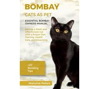 BOMBAY CATS AS PET - ESSENTIAL BOMBAY OWNERS MANUAL: Raising a Sleek and Affectionate Cat with a Proper Diet, Training, Health Care, and Grooming Guide +20 Bonding Tips