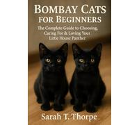 Bombay Cats for Beginners: The Complete Guide to Choosing, Caring For & Loving Your Little House Panther