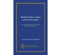 Bombay place-names and street-names: an excursion into the by-ways of the history of Bombay City