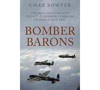 Bomber Barons: The Men, Missions and Legacy of Bomber Command in World War Two (The Air War Chronicles)