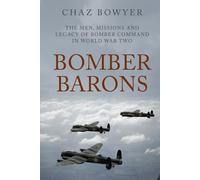 Bomber Barons: The Men, Missions and Legacy of Bomber Command in World War Two (The Air War Chronicles)