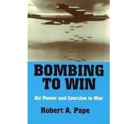 Bombing to Win: Air Power and Coercion in War (Cornell Studies in Security Affairs)