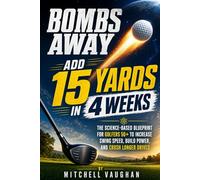 Bombs Away: Add 15 Yards in 4 Weeks: The Science-Based Blueprint for Golfers 50+ to Increase Swing Speed, Build Power, and Crush Longer Drives (Why Golfers Live Longer)