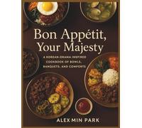 Bon Appéti, Your Majesty: A Korean-Drama Inspired Cookbook of Bowls, Banquets, and Comforts