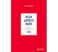 Bon Appetit Paris: A Guide to Eating and Living in Europe's Most Stylish City