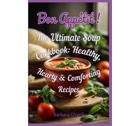 Bon Appetit! The Ultimate Soup Cookbook: Healthy, Hearty, and Comforting Recipes (Quick & Healthy Vegetarian Meals)