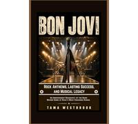 Bon Jovi: Rock Anthems, Lasting Success, and Musical Legacy: An Independent Biography of the Band Behind Some of Rock's Most Enduring Songs. (Legends of Rock: Independent Band Biographies)