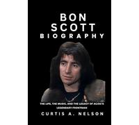 Bon Scott Biography: The Life, the Music, and the Legacy of AC/DC’s Legendary Frontman