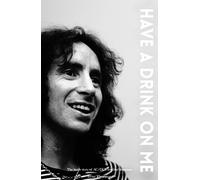 Bon Scott: Have A Drink On Me: The Inside Story of Ac/DC's Troubled Frontman