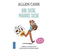 Bon sucre, mauvais sucre: Libérez-vous du sucre et retrouvez une bonne santé