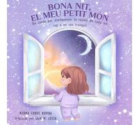 Bona nit, el meu petit món: Un conte per acompanyar-vos cada nit cap a un son en calma