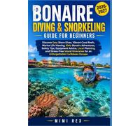 BONAIRE DIVING & SNORKELING GUIDE FOR BEGINNERS: Discover Easy Shore Dives, Vibrant Coral Reefs, Marine Life Viewing, Klein Bonaire Adventures, Safety ... Itineraries for an Unforgettable Caribbe