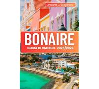 BONAIRE GUIDA DI VIAGGIO 2025/2026: Le principali attrazioni, baie nascoste, punti per immersioni e snorkeling, cultura caraibica, cibo locale e avventure selvagge