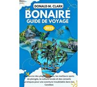 BONAIRE GUIDE DE VOYAGE 2025: Découvrez des plages cachées, les meilleurs sites de plongée, la culture locale et des conseils pratiques pour une aventure inoubliable dans les Caraïbes