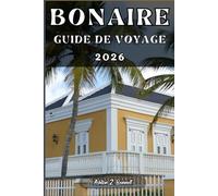 BONAIRE GUIDE DE VOYAGE: Votre guide touristique pour un séjour mémorable lors de votre visite de cette destination.