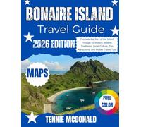 BONAIRE ISLAND TRAVEL GUIDE 2026: Discover the Soul of the Island Through Its Waters, Wildlife, Traditions, Local Culture, Top Attractions, and Insider Travel Tips