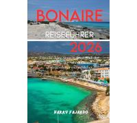 BONAIRE REISEFÜHRER 2026: Erwecke deine Sinne in einer Stadt der Kontraste, der Schönheit und unvergesslicher menschlicher Begegnungen.
