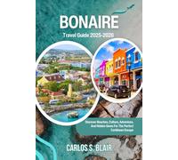 Bonaire Travel Guide 2025-2026: Discover Beaches, Culture, Adventure, And Hidden Gems For The Perfect Caribbean Escape