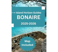 BONAIRE TRAVEL GUIDE 2025-2026: Diving & Snorkel Hotspots, Eco-Adventures, Local Food & Culture, Sustainable Travel, and Insider Tips for Every Traveler