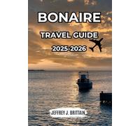 Bonaire Travel Guide 2025-2026 (Journeys with Jeffrey J. Brittain: Inspiring Travel Guides For Every Explorer)