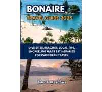 BONAIRE TRAVEL GUIDE 2025: DIVE SITES, BEACHES, LOCAL TIPS, SNORKELING MAPS & ITINERARIES FOR CARIBBEAN TRAVEL (Little Travelers Big Adventures)