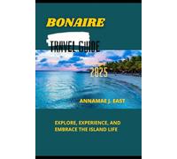 BONAIRE TRAVEL GUIDE 2025: Explore, Experience, and Embrace the Island Life