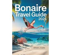 Bonaire Travel Guide 2025: Insider Tips, Authentic Experiences, and Essential Insights for Traveling Bonaire Like a Local