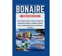 Bonaire Travel Guide 2025: Your Pocket Guide To Discover Best Top Attractions, Explore Caribbean Hidden Gems, Cultural Experience with Nature Wonders (Advance Insight Travel Guide)