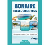 Bonaire Travel Guide 2026: "Clear Advice, Authentic Places, Smooth Days”