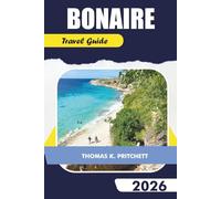 BONAIRE Travel Guide 2026: Explore Top Attractions, Diving, Snorkeling Spots, Beaches, Local Tips, Maps & Itineraries