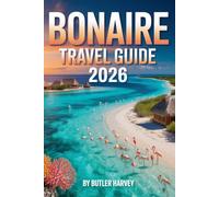 Bonaire Travel Guide 2026: The Ultimate Guide to Shore Diving, Snorkeling, Beaches, Nature & Relaxed Caribbean Island Life. (Baecation to the World)