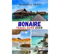 BONAIRE TRAVEL GUIDE 2026: Your Complete Island Companion for Culture, Adventure, and Conservation