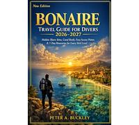 BONAIRE Travel Guide for Divers 2026-2027: Hidden Shore Sites, Coral Reefs, Easy Access Points & 7-Day Itineraries for Every Skill Level