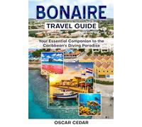 BONAIRE TRAVEL GUIDE: Your Essential Companion to the Caribbean's Diving Paradise