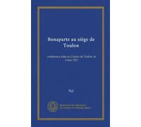 Bonaparte au siège de Toulon: conférence faite au Casino de Toulon, le 4 mai 1921