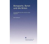 Bonaparte, Byron und die Briten: Eit kulturbild aus der zeit des ersten Napoleon