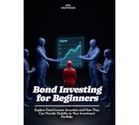 Bond Investing for Beginners: Explore Fixed-Income Securities and How They Can Provide Stability to Your Investment Portfolio
