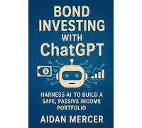 Bond Investing with ChatGPT: Harness AI to Build a Safe, Passive Income Portfolio