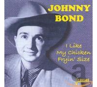 Bond,Johnny - I Like My Chicken Fryin' Size