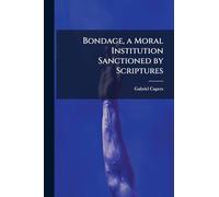 Bondage, a Moral Institution Sanctioned by Scriptures