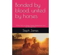 Bonded by blood, united by horses: A True Story of Horses, Family, Motherhood and Life Through Loss