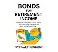 Bonds for Retirement Income: How Bonds Provide the Clarity, Safety and Predictable Payments You Need to Live Stress-Free (The Investing Essentials Library)