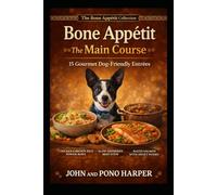 Bone Appétit - The Main Course: 15 Gourmet Dog-Friendly Entrées - Balanced, Whole-Food Meals Your Pup Will Devour