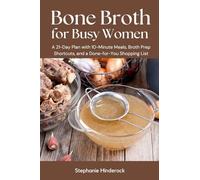 Bone Broth for Busy Women: A 21-Day Plan with 10-Minute Meals, Broth Prep Shortcuts, and a Done-for-You Shopping List
