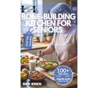 BONE-BUILDING KITCHEN FOR SENIORS: 100+ Easy Calcium-Rich Recipes, Meal Plans, and Exercises to Prevent and Reverse Osteoporosis (NOURISH AND THRIVE: Smart Eating for Every Lifestyle)