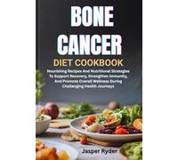 BONE CANCER DIET COOKBOOK: Nourishing Recipes And Nutritional Strategies To Support Recovery, Strengthen Immunity, And Promote Overall Wellness During Challenging Health Journeys