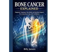 Bone Cancer Explained: Diagnosis, Treatment, Pain Relief, and Nutrition Support for Living Day to Day with Confidence