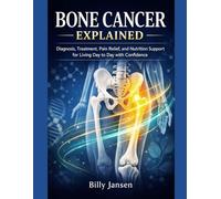Bone Cancer Explained: Diagnosis, Treatment, Pain Relief, and Nutrition Support for Living Day to Day with Confidence
