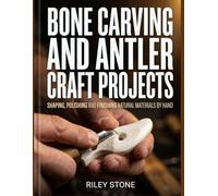 BONE CARVING AND ANTLER CRAFT PROJECTS: Shaping, Polishing and Finishing Natural Materials by Hand