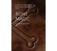 Bone Magic: A Historical and Practical Guide to the Traditions of the British Isles regarding Bone Magic (A Modern Grimoire)